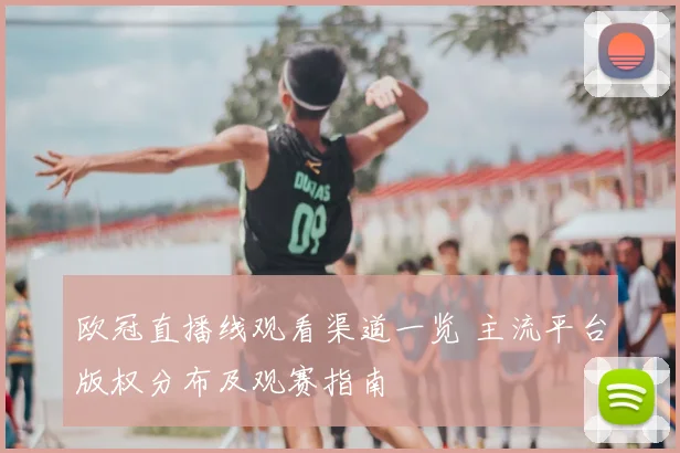 欧冠直播线观看渠道一览 主流平台版权分布及观赛指南